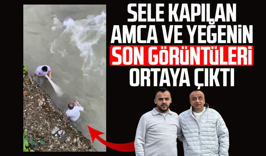 Sele kapılan amca ve yeğenin son görüntüleri ortaya çıktı - samsuncanlihaber.com