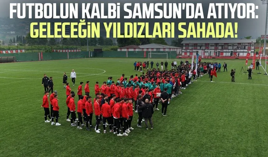 Futbolun kalbi Samsun'da atıyor: Geleceğin yıldızları sahada!