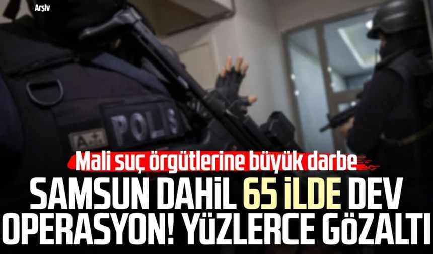 Samsun dahil 65 ilde dev operasyon! Yüzlerce gözaltı