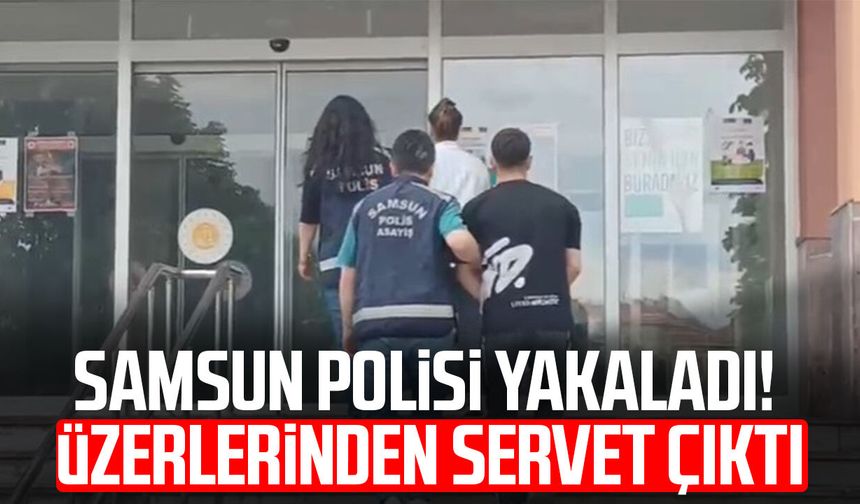 Samsun polisi yakaladı! Üzerlerinden servet çıktı