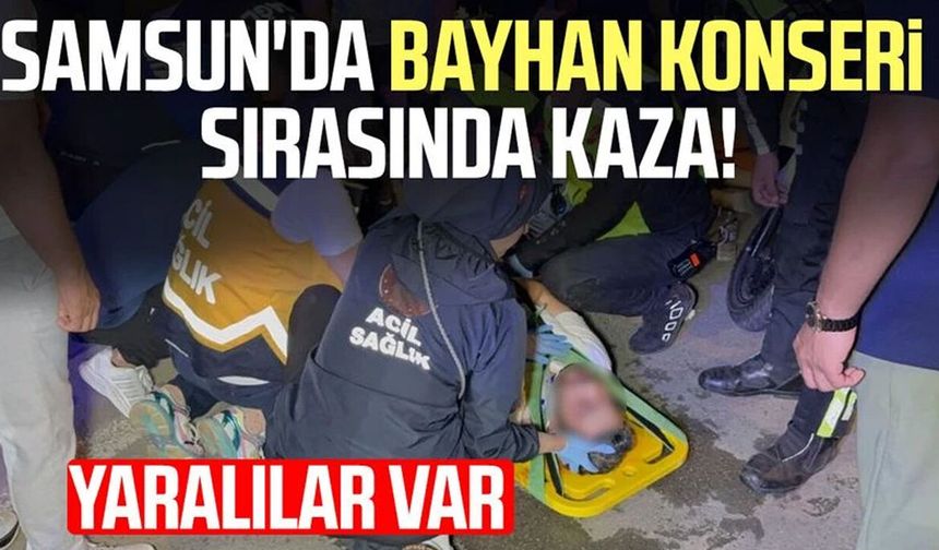 Samsun'da Bayhan konserinde kaza: 3 yaralı