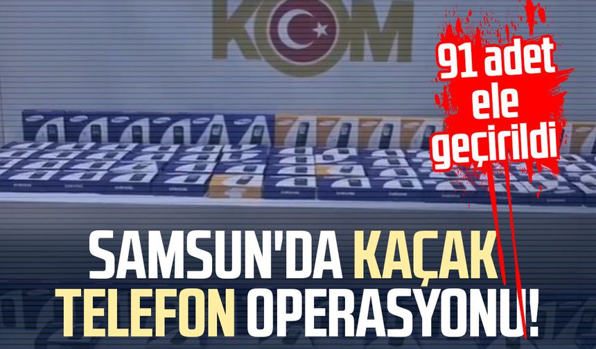 Samsun'da kaçak telefon operasyonu! 91 adet ele geçirildi