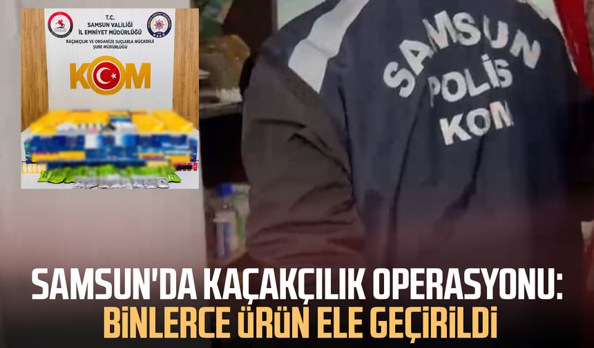 Samsun'da kaçakçılık operasyonu: Binlerce ürün ele geçirildi