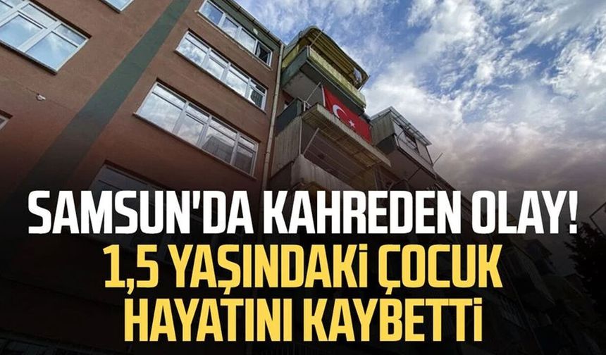 Samsun'da 5. kattan düşen 1,5 yaşındaki çocuk hayatını kaybetti