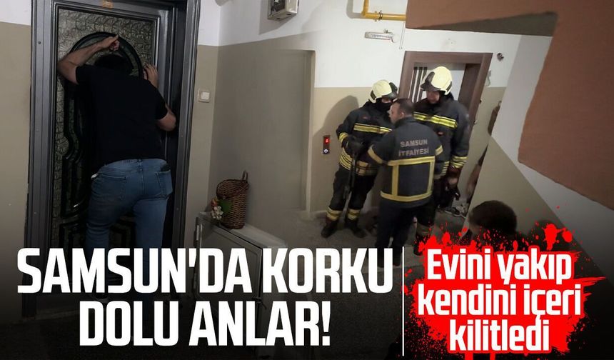 Yangın çıkarıp kendisini eve kilitledi: Ekiplerin çabasına rağmen dışarı çıkmadı