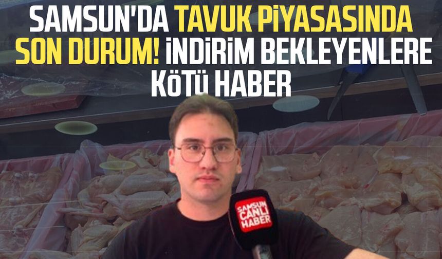 Samsun'da tavukta indirim bekleyenlere kötü haber