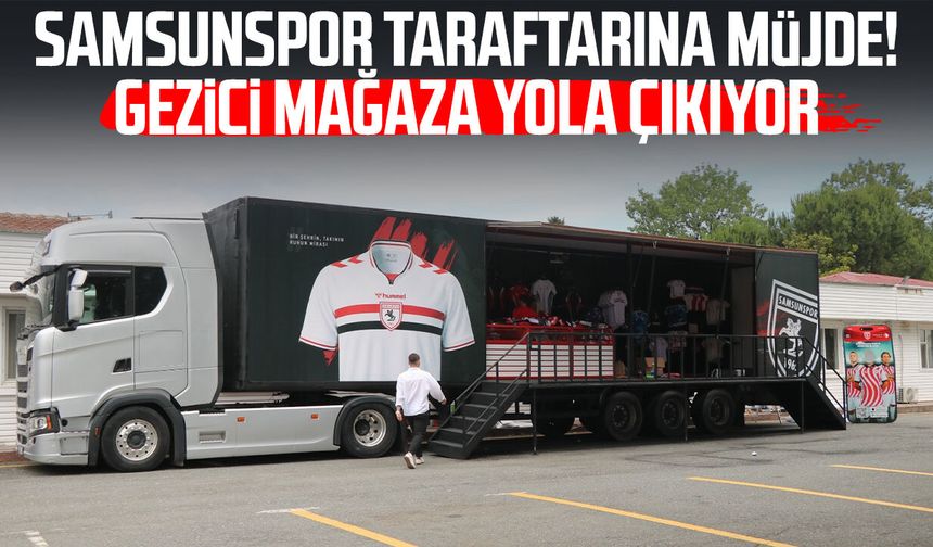 Samsunspor taraftarına müjde! Gezici mağaza yola çıkıyor