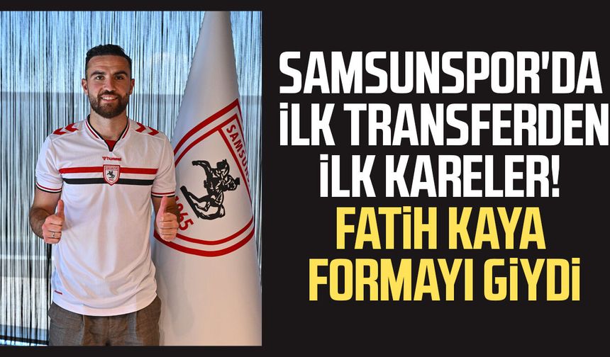 Samsunspor'da sezonun ilk transferi Fatih Kaya