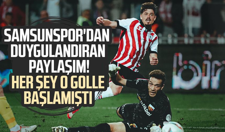 Samsunspor'dan duygulandıran paylaşım! Her şey o golle başlamıştı