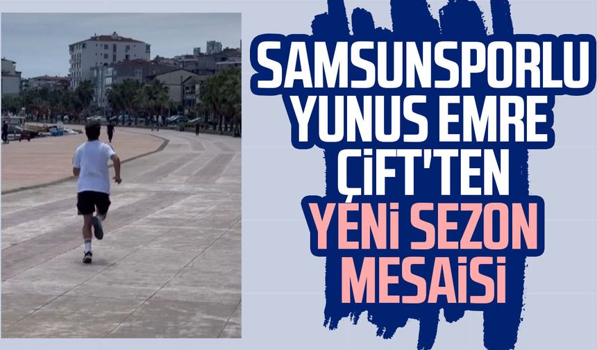 Samsunsporlu Yunus Emre Çift'ten yeni sezon mesaisi