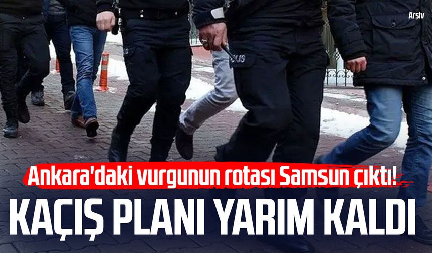 Ankara'daki vurgunun rotası Samsun çıktı! Kaçış planı yarım kaldı