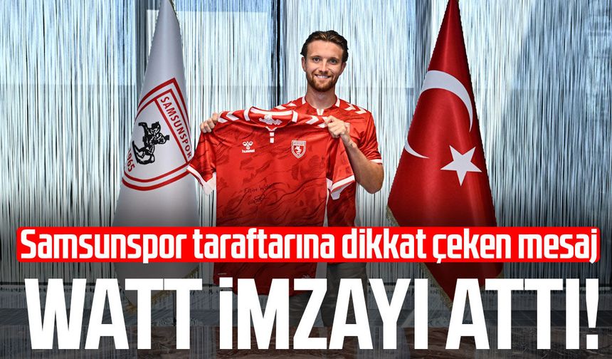 Elliot Watt imzayı attı! Samsunspor taraftarına dikkat çeken mesaj
