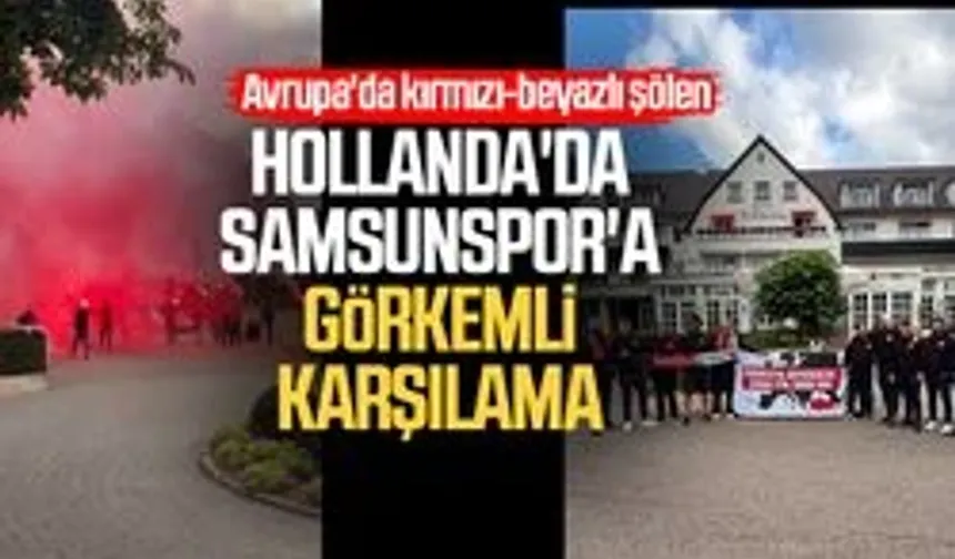 Hollanda'da Samsunspor'a görkemli karşılama