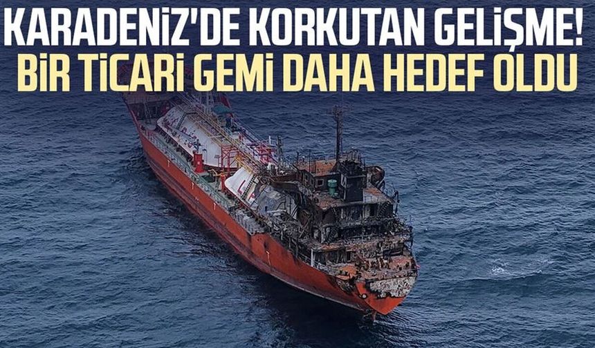Karadeniz'de korkutan gelişme! Bir ticari gemi daha hedef oldu