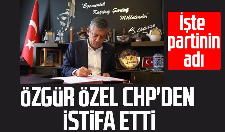 Özgür Özel CHP'den istifa etti! İşte partinin adı