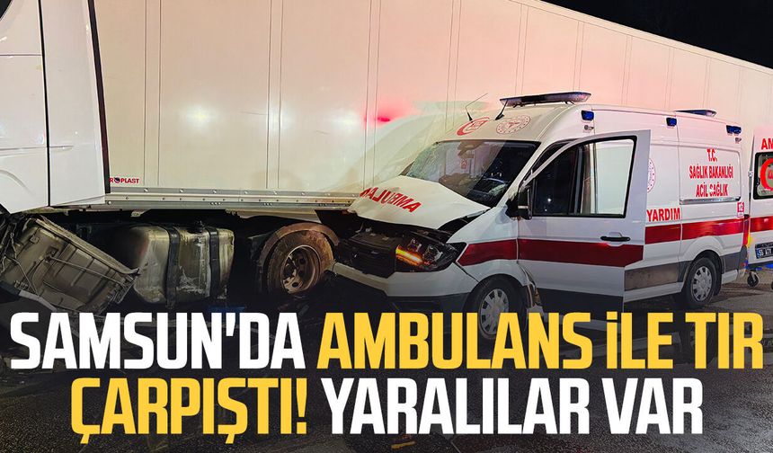 Samsun'da ambulans ile tır çarpıştı: 6 yaralı