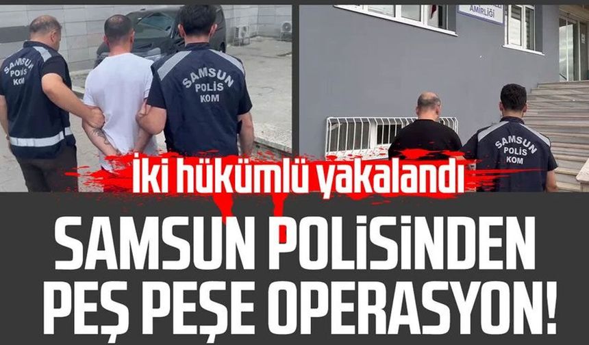 Samsun'da aranan iki hükümlü yakalandı