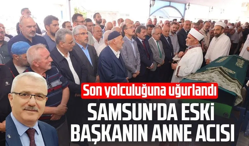 Samsun'da eski başkan Süleyman Kaldırım'ın anne acısı