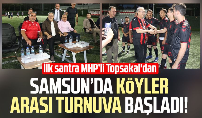 Samsun'da Köyler Arası Turnuva başladı! İlk santra MHP'li İlyas Topsakal'dan