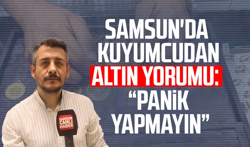 Samsun'da kuyumcudan altın yorumu: "Panik yapmayın"