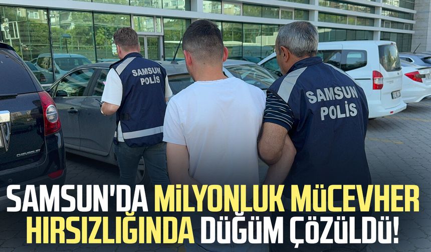 Samsun'da 6 milyonluk mücevher hırsızlığında düğüm çözüldü!