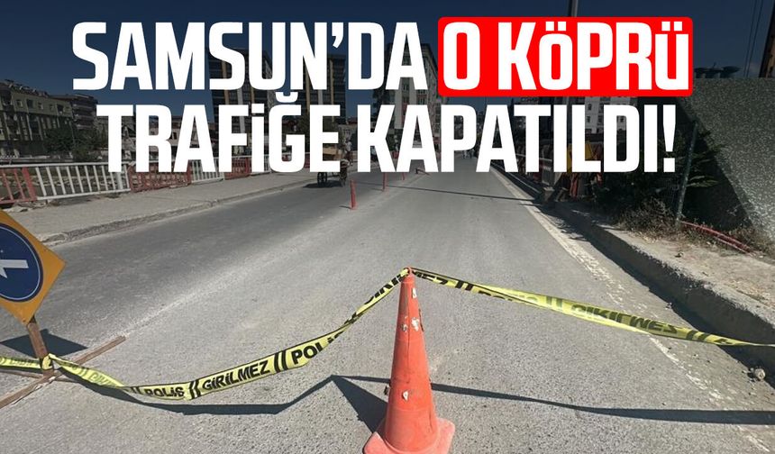 Samsun'da köprü tedbir amaçlı trafiğe kapatıldı