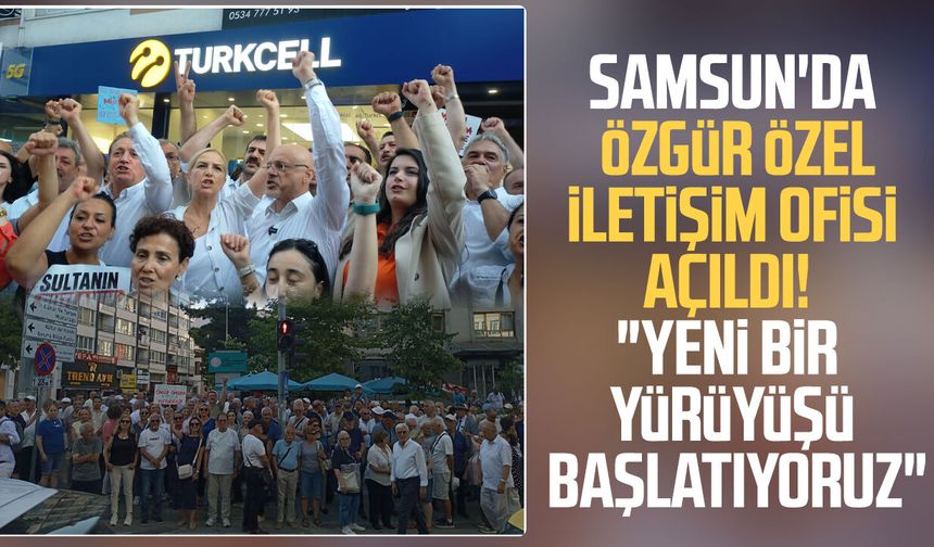 Samsun'da Özgür Özel İletişim Ofisi açıldı!  "Yeni bir yürüyüşü başlatıyoruz"