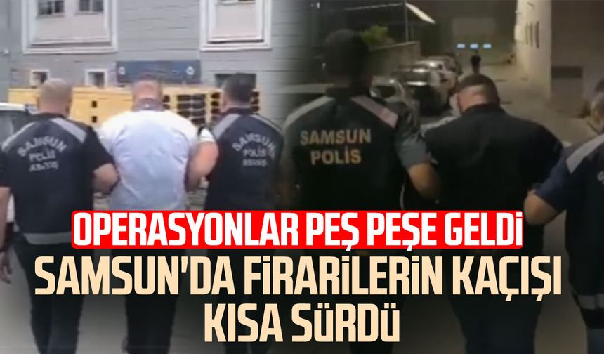 Samsun'da polis kapıya dayandı! Firarilerin kaçışı kısa sürdü