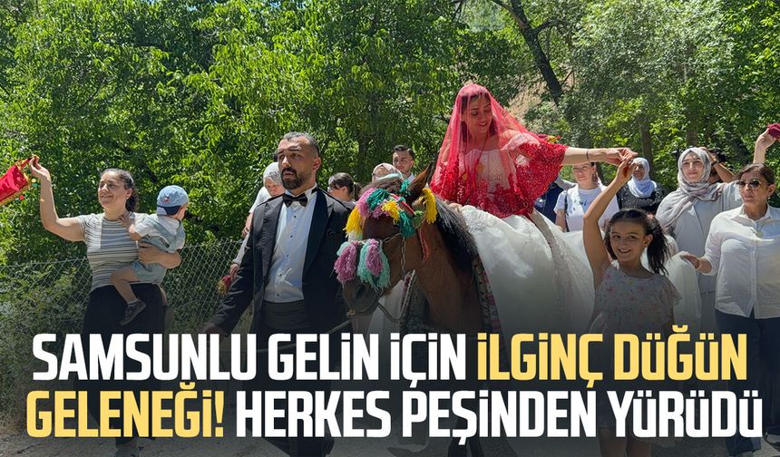 Samsunlu gelin için ilginç düğün geleneği! Herkes peşinden yürüdü