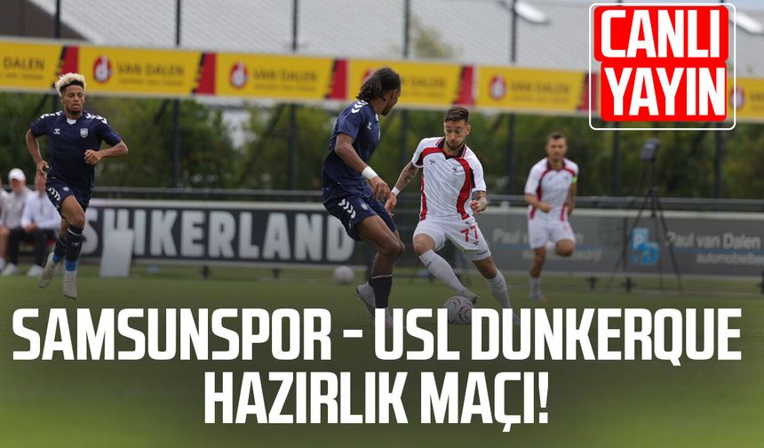 Samsunspor - USL Dunkerque hazırlık maçı! Canlı yayın