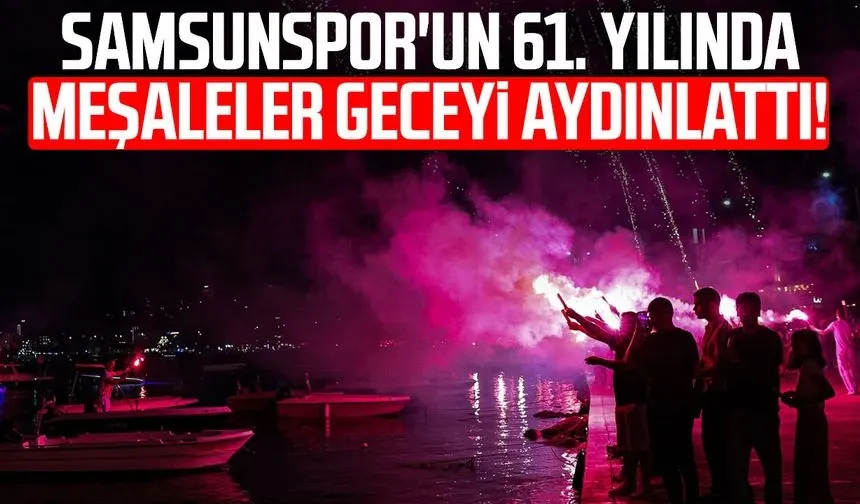 Samsunspor'un 61. yılında meşaleler geceyi aydınlattı!