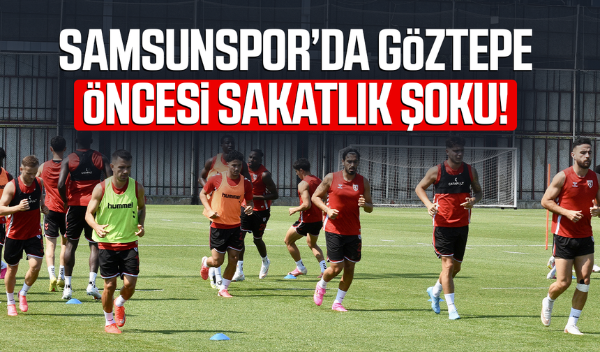 Samsunspor’da Göztepe öncesi sakatlık şoku!