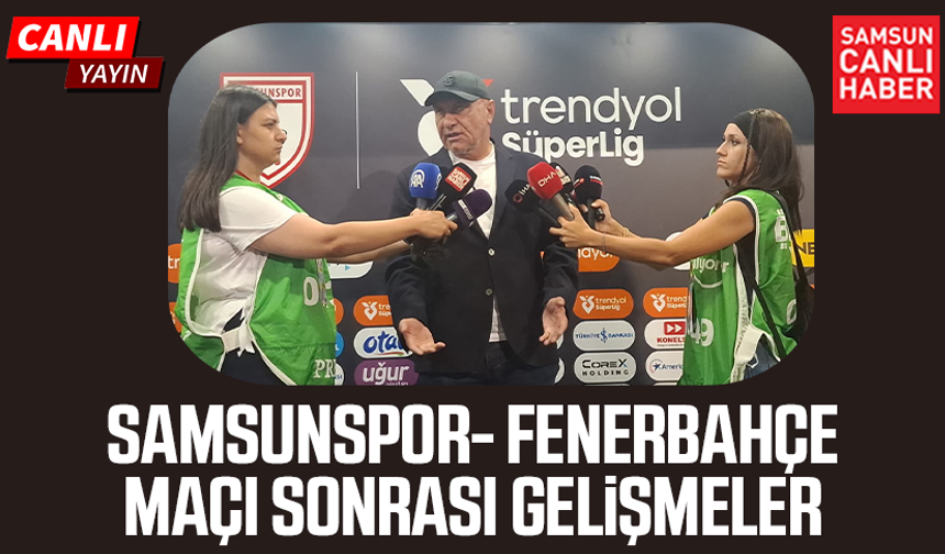 Samsunspor-Fenerbahçe maçı sonrası son gelişmeler