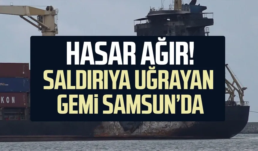 Dron saldırısında ağır hasar alan gemi Samsun'da