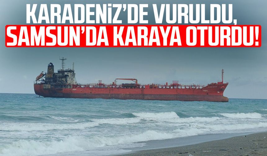 Karadeniz'de dron saldırısına uğrayan gemi Samsun'da karaya oturdu