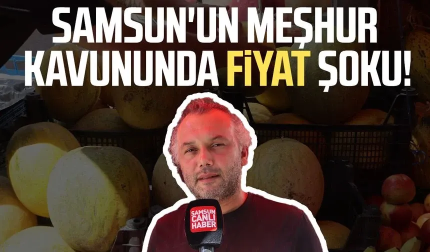Samsun'un meşhur kavununda fiyat şoku