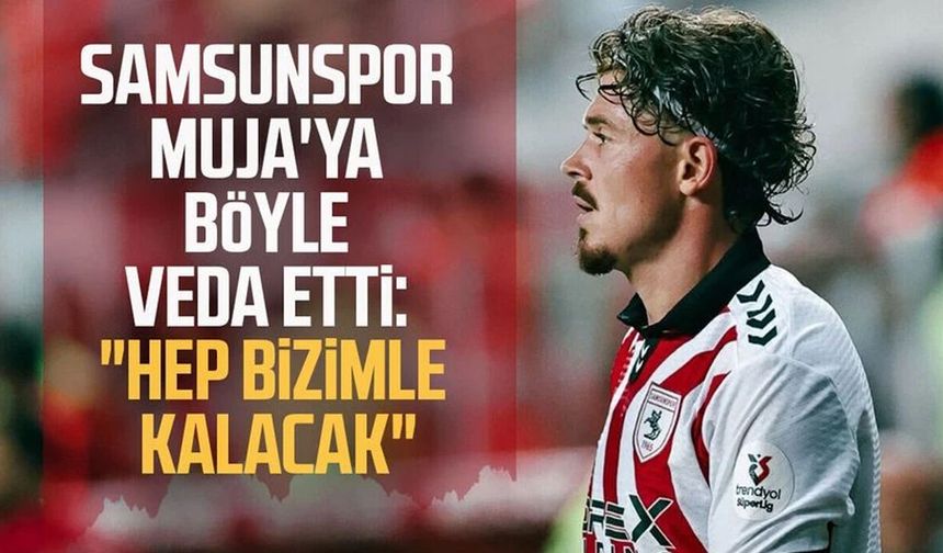 Samsunspor'da bir veda daha! "Yolun açık olsun Muja"
