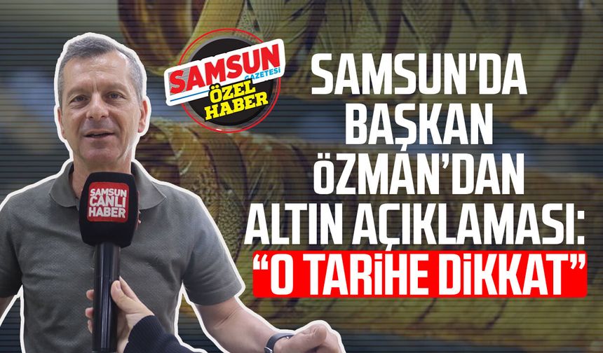 Samsun Kuyumcular Odası Başkanı Salih Özman'dan altın açıklaması