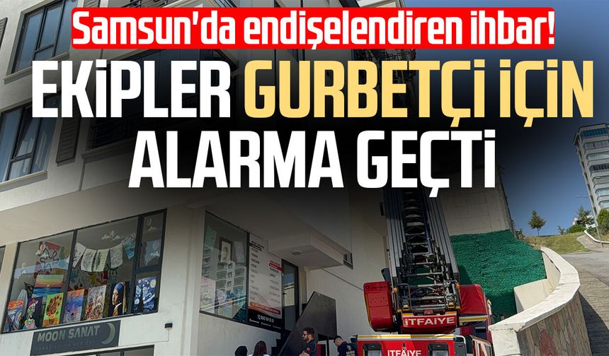 Samsun'da haber alınamayan gurbetçi polisi alarma geçirdi