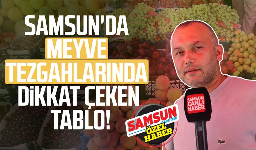 Samsun'da meyve tezgahlarında dikkat çeken tablo!