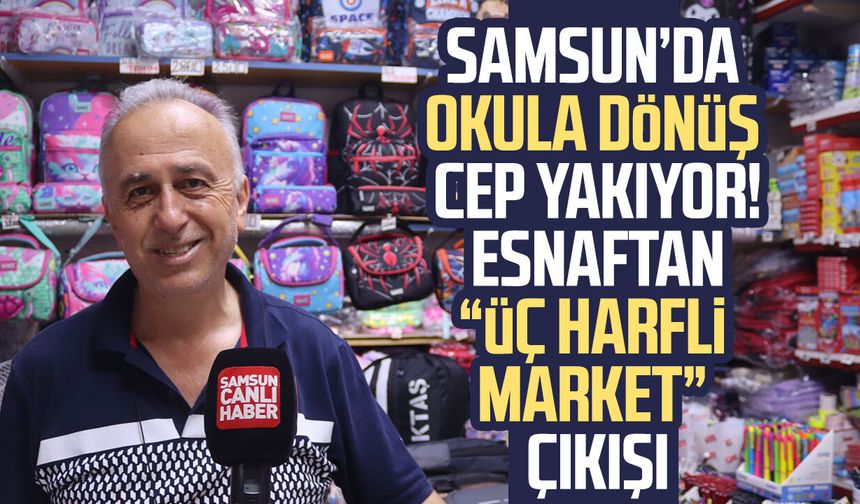 Samsun’da okula dönüş cep yakıyor! Esnaftan “üç harfli market” çıkışı
