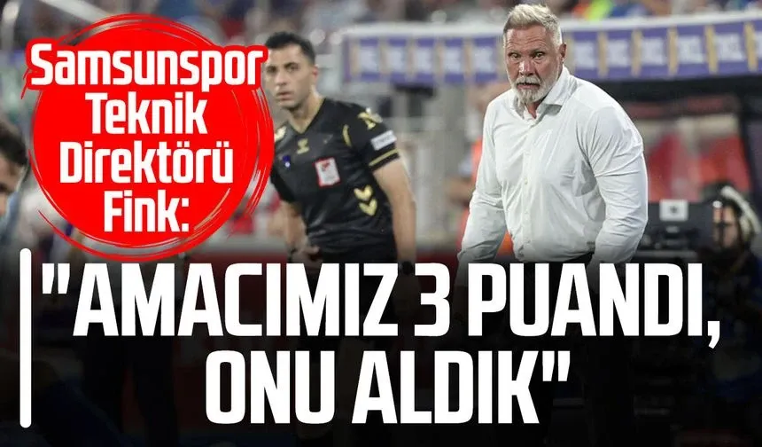 Samsunspor Teknik Direktörü Thorsten Fink: "Amacımız 3 puandı, onu aldık"