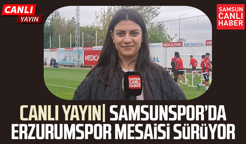 CANLI YAYIN| Samsunspor’da Erzurumspor mesaisi sürüyor