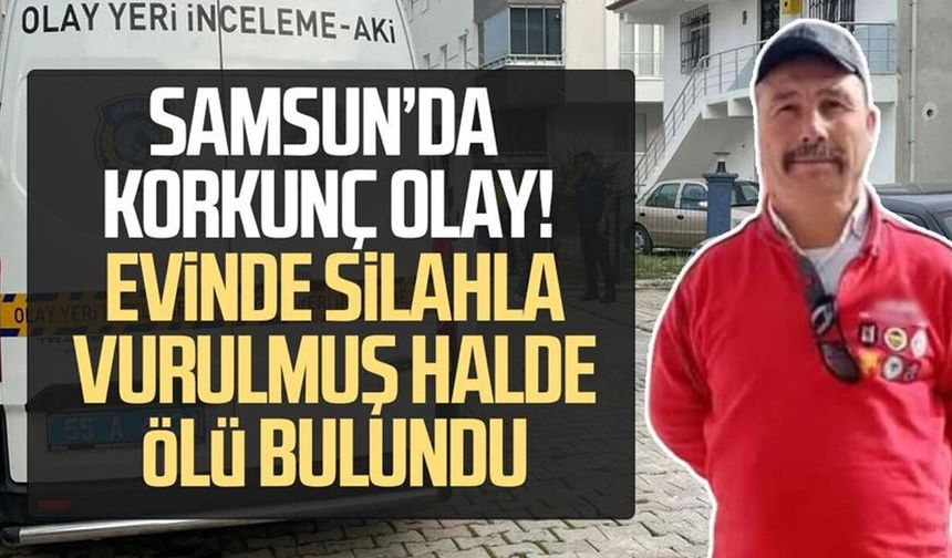 Samsun'da evinde silahla vurulmuş halde bulundu