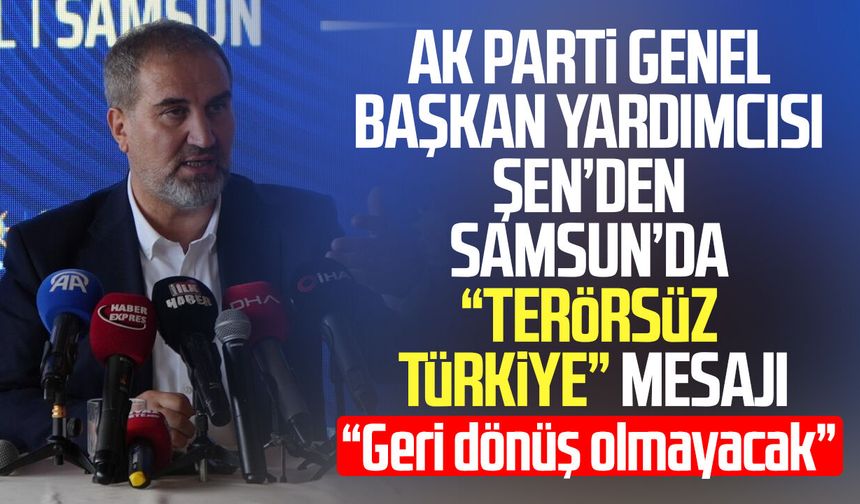 AK Parti Genel Başkan Yardımcısı Şen: '2 yıldır bir tek insan ölmedi, bir yer bombalanmadı, bir tek kurşun sıkılmadı'