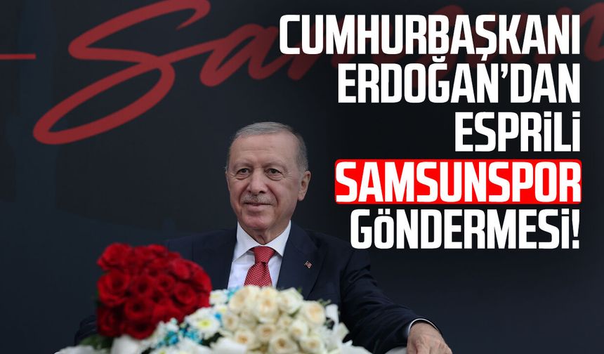 Cumhurbaşkanı Erdoğan’dan esprili Samsunspor göndermesi!