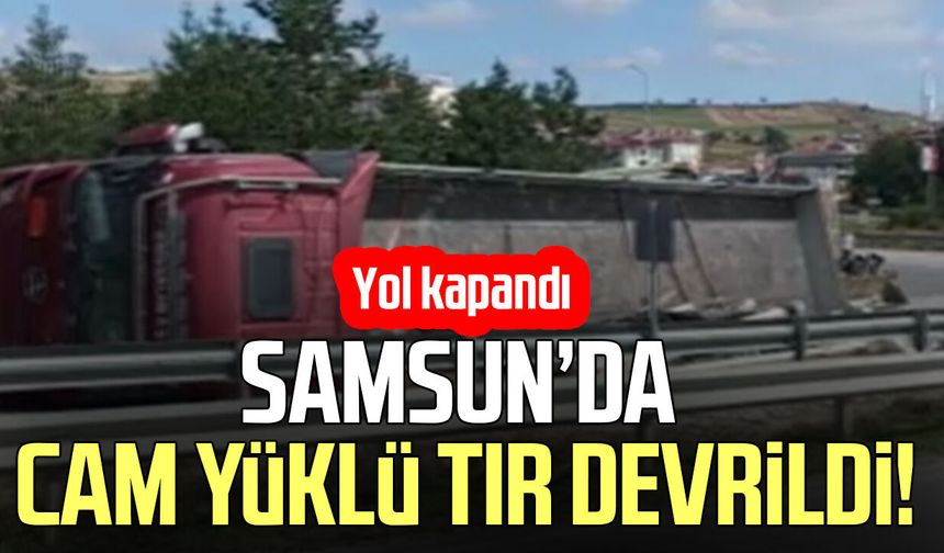 Samsun’da cam yüklü tır devrildi! Yol kapandı