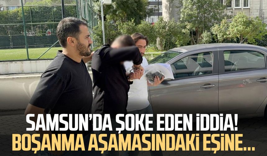 Samsun'da boşanma aşamasındaki eşe cinsel saldırı iddiası: 1 gözaltı