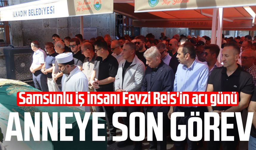 Samsunlu iş insanı Fevzi Reis'in annesi son yolculuğuna uğurlandı