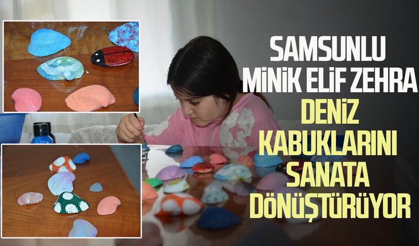 Samsunlu minik Elif Zehra, deniz kabuklarını sanat eserine dönüştürüyor